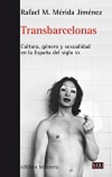 transbarcelonas: cultura, genero y sexualidad en la españa del siglo xx-rafael m. merida jimenez-9788472907423