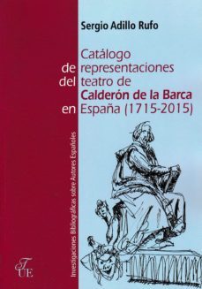 catalogo de representaciones del teatro de calderon de la barca (1715-2015)-sergio adillo rufo-9788473928823