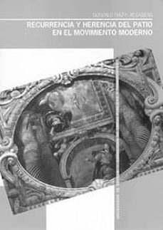 recurrencia y herencia del patio en el movimiento moderno-gonzalo diaz y.recasens-9788474059823