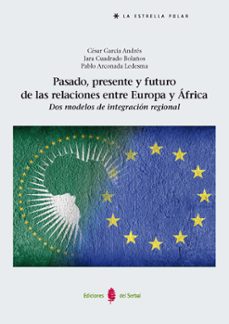 pasado, presente y futuro de las relaciones entre europa y africa-cesar garcia andres-jara cuadrado bolaños-pablo arconada ledesma-9788476289723
