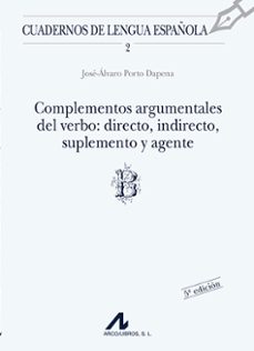 complementos argumentales del verbo: directo, indirecto, suplemen to y agente-jose alvaro porto dapena-9788476351123