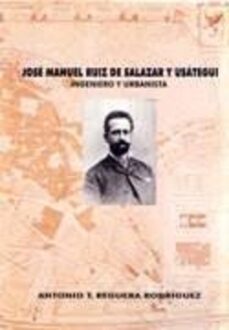 jose manuel ruiz de salazar y usategui: ingeniero y urbanista-antonio t. reguera rodriguez-9788477195023