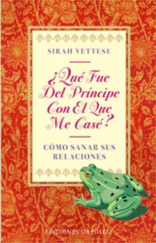 ¿que fue del principe con el que me case?: como sanar sus relacio nes-9788477208723