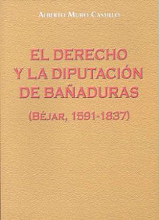el derecho y la diputacion de bañaduras (bejar, 1591-1837)-alberto muro castillo-9788477235323
