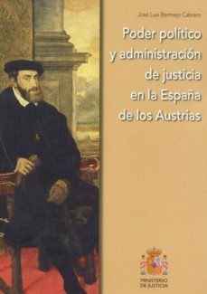 poder politico y administracion de justicia en la españa de los a ustrias-9788477878223