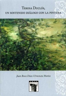 teresa duclos, un sostenido dialogo con la pintura-juan bosco diaz urmeneta muñoz-9788477984023