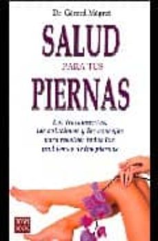 salud para tus piernas: los tratamientos, las soluciones y los co nsejos para resolver todos los problemas de tus piernas-gerard megret-9788479279523