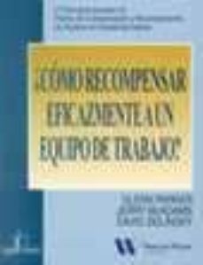 ¿como recompensar eficazmente a un equipo de trabajo?: 27 ejemplo s actuales de planes de compensacion y reconocimiento de equipos en compañias lideres-9788479785123