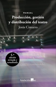 produccion, gestion y distribucion del teatro (4ª ed.)-jesus f. cimarro-9788480489423