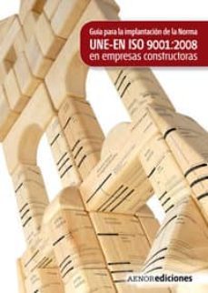 guia para la implantacion de la morma une-en iso 9001:2008 en emp resas constructoras-9788481436723