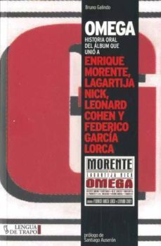 omega: historia oral del album que unio a enrique morente, lagart ija nick, leonard cohen y federico garcia lorca-bruno galindo-9788483811023