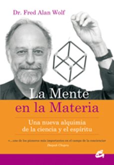 la mente en la materia: una nueva alquimia de la ciencia y el esp iritu-fred alan wolf-9788484451723