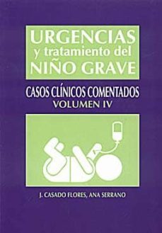 urgencias y tratamiento del niño grave: casos clinicos comentados ( volumen iv)-ana serrano-9788484737223