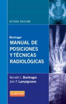 bontrager: manual de posiciones y tecnicas radiologicas (8ª ed.)-kenneth l. bontrager-john p. lampignano-9788490224823