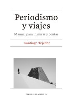 periodismo y viajes: manual para ir, mirar y contar-santiago tejedor-9788491687023