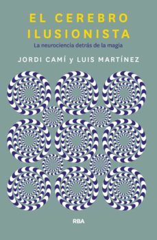 el cerebro ilusionista: la neurociencia detras de la magia-jordi cami-luis martinez-9788491873723