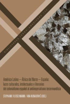 america latina; áfrica del norte; españa: lazos culturales, intel ectuales y literarios del colonialismo español al antiimperialismo tercermundista-9788491921523