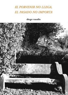 el porvenir no llega, el pasado no importa-diego vasallo-9788492476923