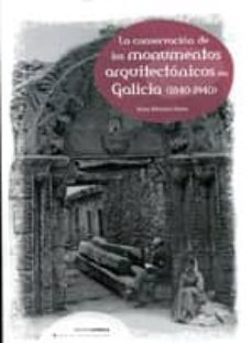 la conservacion de los monumentos arquitectonicos en galicia (184 0-1940)-9788492644223