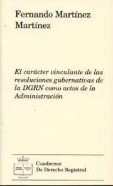 el caracter vinculante de las resoluciones gubernativas de dgrn c omo actos de la administracion-fernando martinez-9788492884223