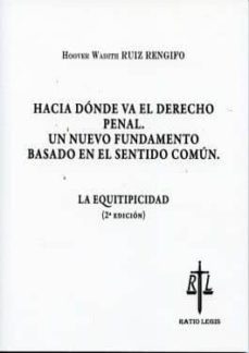 hacia donde va el derecho penal: un nuevo fundamento basado en el sentido comun. la equitipicidad  (2ª ed.)-9788493975623