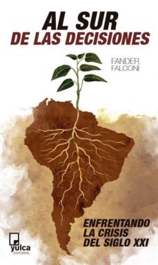 al sur de las decisiones: enfrentando la crisis del siglo xxi-fander falconi-9788494355523