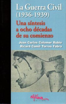 la guerra civil (1936-1939) una sintesis a ocho decadas de su com ienzo-juan carlos colomer-richard camil-9788494473623