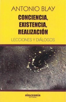 conciencia, existencia, realizacion: lecciones y dialogos-antonio blay-9788494744723