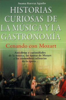 historias curiosas de la musica y la gastronomia: cenando con moz art: anecdotas, curiosidades de la musica, las operas de mozart y las costumbres culinarias de la epoca-9788496222823