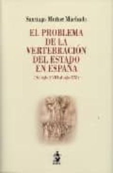el problema de la vertebracion del estado en españa: del siglo xv iii al siglo xxi)-9788496440623