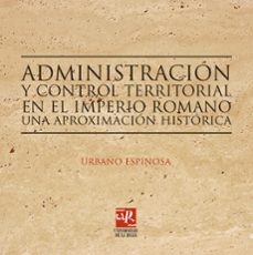 administracion y control territorial en el imperio romano. una ap roximacion historica-urbano espinosa ruiz-9788496487123