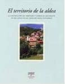 el territorio de la aldea: la construccion del territorio y forma as de crecimiento en seis aldeas de los valles del nansa (cantabria)-9788496655423