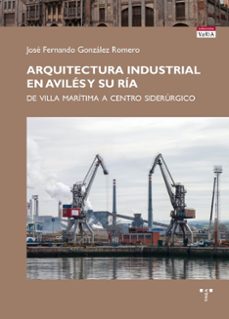 arquitectura industrial en aviles y su ria-jose fernando gonzalez romero-9788497048323