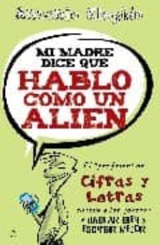 mi madre dice que hablo como un alien: el profesor de cifras y le tras ayuda a los jovenes a hablar y escribir mejor-antonio elegido-9788497347723
