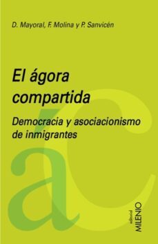 el agora compartida: democracia y asociacionismo de inmigrantes-dolors mayoral-fidel molina luque-9788497434423