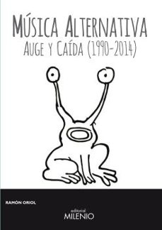 musica alternativa: auge y caida (1990-2014)-ramon oriol-9788497436823