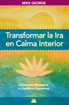 transformar la ira en calma interior: claves para recuperar tu equilibrio emocional-mike george-9788497542623