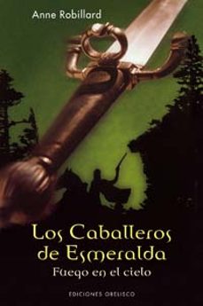 los caballeros de esmeralda (t. i): fuego en el cielo-anne robillard-9788497772723