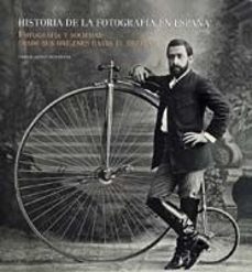 historia de la fotografia en españa: fotografia y sociedad desde sus origenes hasta el siglo xxi-9788497851923