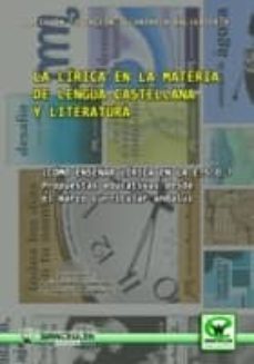 la lirica en la materia de lengua castellana y literatura: ¿como enseñar lirica en la e.s.o.? propuestas educativas desde el marco curricular andaluz-jesus cardenas sanchez-luis manuel timon benitez-9788498239423