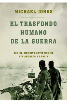 el trasfondo humano de la guerra: con el ejercito sovietico de st alingrado a berlin-michael jones-9788498923223