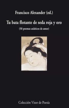 tu bata flotante de seda roja y oro (50 poemas asiaticos de amor)-9788498957723