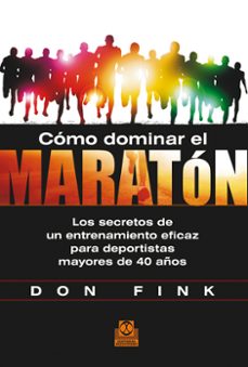 como dominar el maraton: los secretos de un entrenamiento eficaz para deportistas mayores de 40 años-don fink-9788499104423