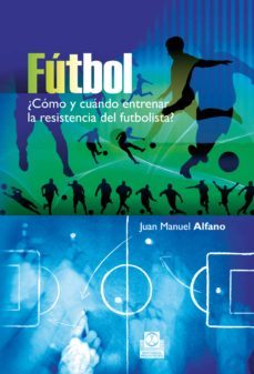 fútbol. ¿cómo y cuándo entrenar la resistencia del futbolista? (ebook)-juan manuel alfano-9788499108223