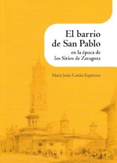 el barrio de san pablo en la epoca de los sitios de zaragoza-maria jesus castan espierrez-9788499113623