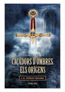 caçadors d'ombres. els orígens ii. el príncep mecànic (ebook)-cassandra clare-9788499328423