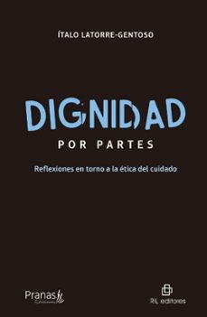 dignidad por partes. reflexiones en torno a la etica del cuidado (ebook)-ítalo latorre-gentoso-9789560116123