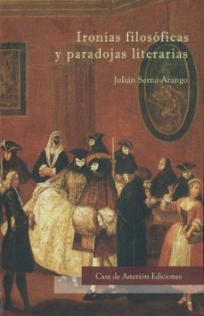 ironias filosoficas y paradojas literarias-julian serna arango-9789584924223