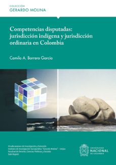 competencias disputadas: jurisdiccion indigena y jurisdiccion ordinaria en colombia (ebook)-camilo alberto garcía borrero-9789585052123
