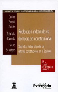 reelección indefinida vs. democracia constitucional. sobre los límites al poder de reforma constitucional en el ecuador (ebook)-bernal pulido carlos-aparicio caicedo c-mario d serrafero-9789587723823